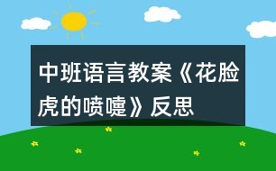 中班語(yǔ)言教案《花臉虎的噴嚏》反思