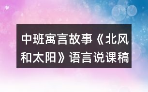 中班寓言故事《北風(fēng)和太陽》語言說課稿