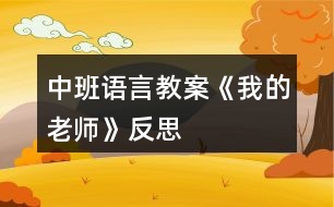 中班語(yǔ)言教案《我的老師》反思