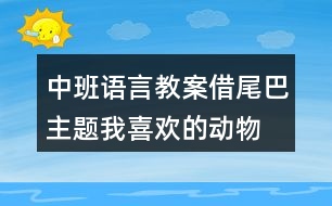 中班語言教案借尾巴（主題我喜歡的動物）