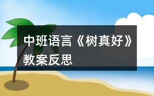 中班語(yǔ)言《樹真好》教案反思