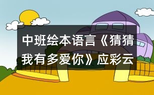 中班繪本語言《猜猜我有多愛你》應彩云教案