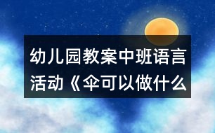 幼兒園教案中班語言活動《傘可以做什么》教學設計反思