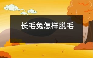 長毛兔怎樣脫毛