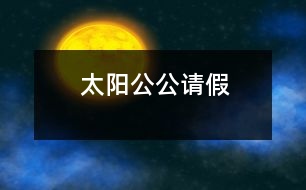 太陽(yáng)公公請(qǐng)假