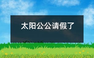 太陽(yáng)公公請(qǐng)假了