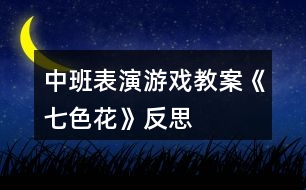 中班表演游戲教案《七色花》反思