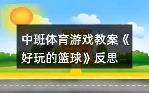 中班體育游戲教案《好玩的籃球》反思