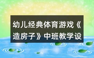 幼兒經(jīng)典體育游戲《造房子》中班教學(xué)設(shè)計