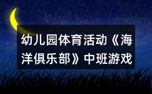 幼兒園體育活動《海洋俱樂部》中班游戲教案