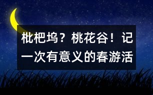 枇杷塢？桃花谷！——記一次有意義的春游活動