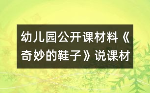 幼兒園公開課材料《奇妙的鞋子》說課材料