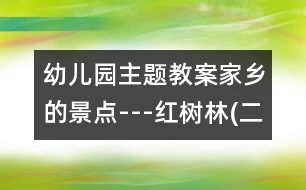 幼兒園主題教案：家鄉(xiāng)的景點(diǎn)---紅樹林(二)