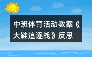 中班體育活動(dòng)教案《大鞋追逐戰(zhàn)》反思