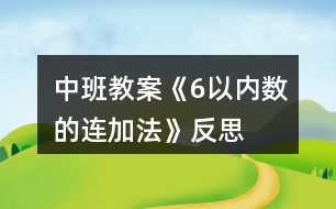 中班教案《6以內(nèi)數(shù)的連加法》反思