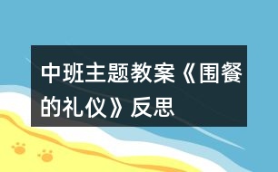 中班主題教案《圍餐的禮儀》反思