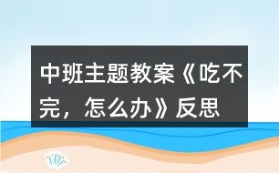 中班主題教案《吃不完，怎么辦》反思