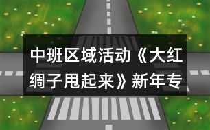 中班區(qū)域活動《大紅綢子甩起來》新年專題教案