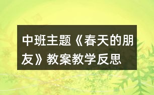 中班主題《春天的朋友》教案教學反思