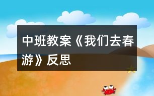 中班教案《我們?nèi)ゴ河巍贩此?></p>										
													<h3>1、中班教案《我們?nèi)ゴ河巍贩此?/h3><p>　　活動(dòng)背景：</p><p>　　我們的家鄉(xiāng)是個(gè)歷史文化名鎮(zhèn)，在開展