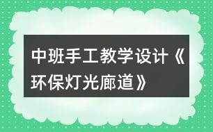 中班手工教學(xué)設(shè)計《環(huán)保燈光廊道》