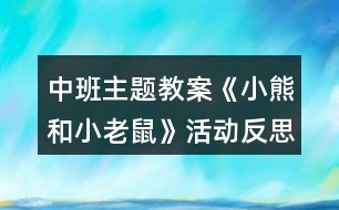 中班主題教案《小熊和小老鼠》活動反思