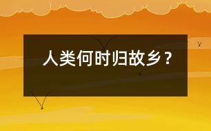 人類何時歸故鄉(xiāng)？