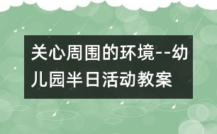 關(guān)心周圍的環(huán)境--幼兒園半日活動(dòng)教案