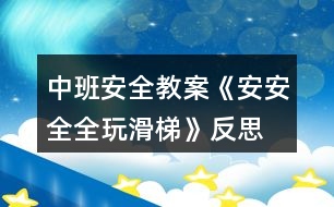 中班安全教案《安安全全玩滑梯》反思