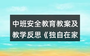 中班安全教育教案及教學(xué)反思《獨自在家》