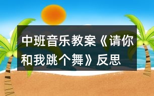 中班音樂教案《請你和我跳個(gè)舞》反思