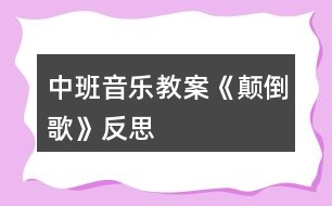 中班音樂教案《顛倒歌》反思