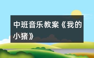 中班音樂教案《我的小豬》