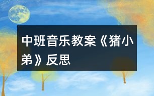 中班音樂(lè)教案《豬小弟》反思