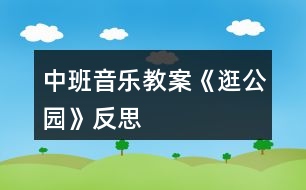 中班音樂教案《逛公園》反思