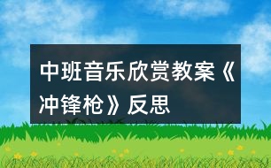 中班音樂(lè)欣賞教案《沖鋒槍》反思