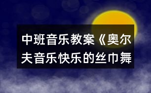 中班音樂教案《奧爾夫音樂快樂的絲巾舞》