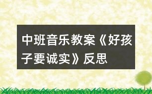 中班音樂(lè)教案《好孩子要誠(chéng)實(shí)》反思