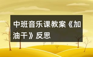 中班音樂課教案《加油干》反思