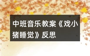 中班音樂教案《戲小豬睡覺》反思