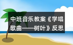 中班音樂教案《學唱歌曲――樹葉》反思