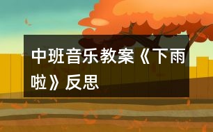 中班音樂教案《下雨啦》反思