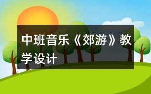 中班音樂《郊游》教學(xué)設(shè)計(jì)