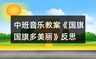 中班音樂教案《國(guó)旗國(guó)旗多美麗》反思