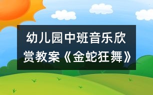  幼兒園中班音樂欣賞教案《金蛇狂舞》