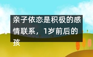 親子依戀是積極的感情聯(lián)系，1歲前后的孩子各不同