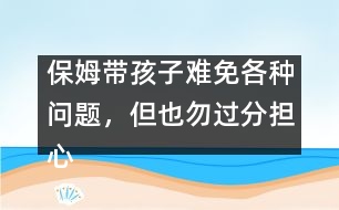 保姆帶孩子難免各種問題，但也勿過分擔心