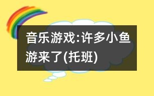 音樂游戲:許多小魚游來了(托班)