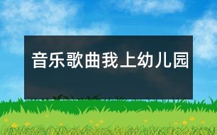 音樂(lè)歌曲：我上幼兒園