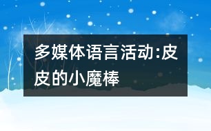 多媒體語言活動(dòng):皮皮的小魔棒